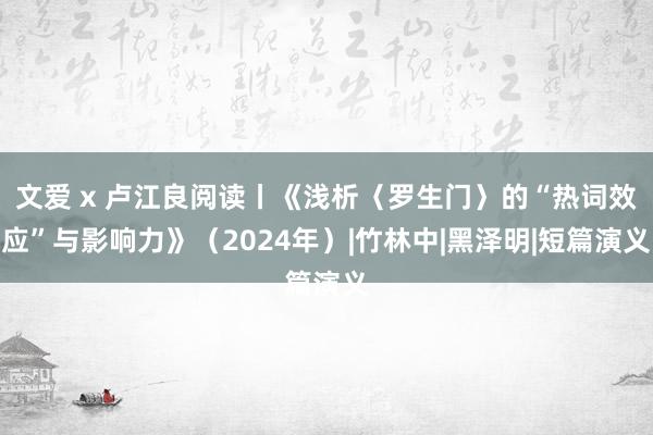 文爱 x 卢江良阅读丨《浅析〈罗生门〉的“热词效应”与影响力》（2024年）|竹林中|黑泽明|短篇演义