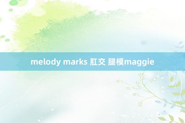 melody marks 肛交 腿模maggie